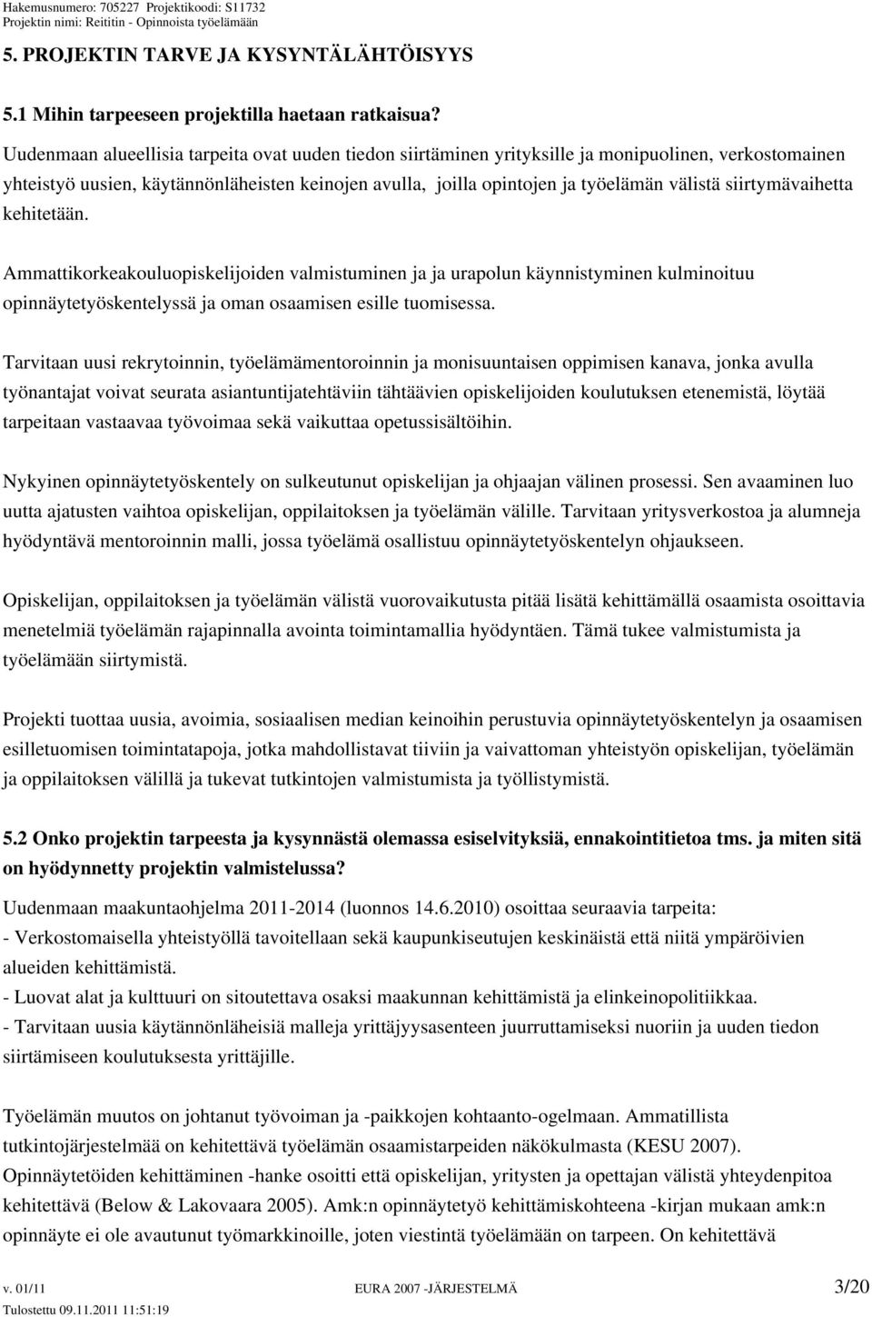 siirtymävaihetta kehitetään. Ammattikorkeakouluopiskelijoiden valmistuminen ja ja urapolun käynnistyminen kulminoituu opinnäytetyöskentelyssä ja oman osaamisen esille tuomisessa.