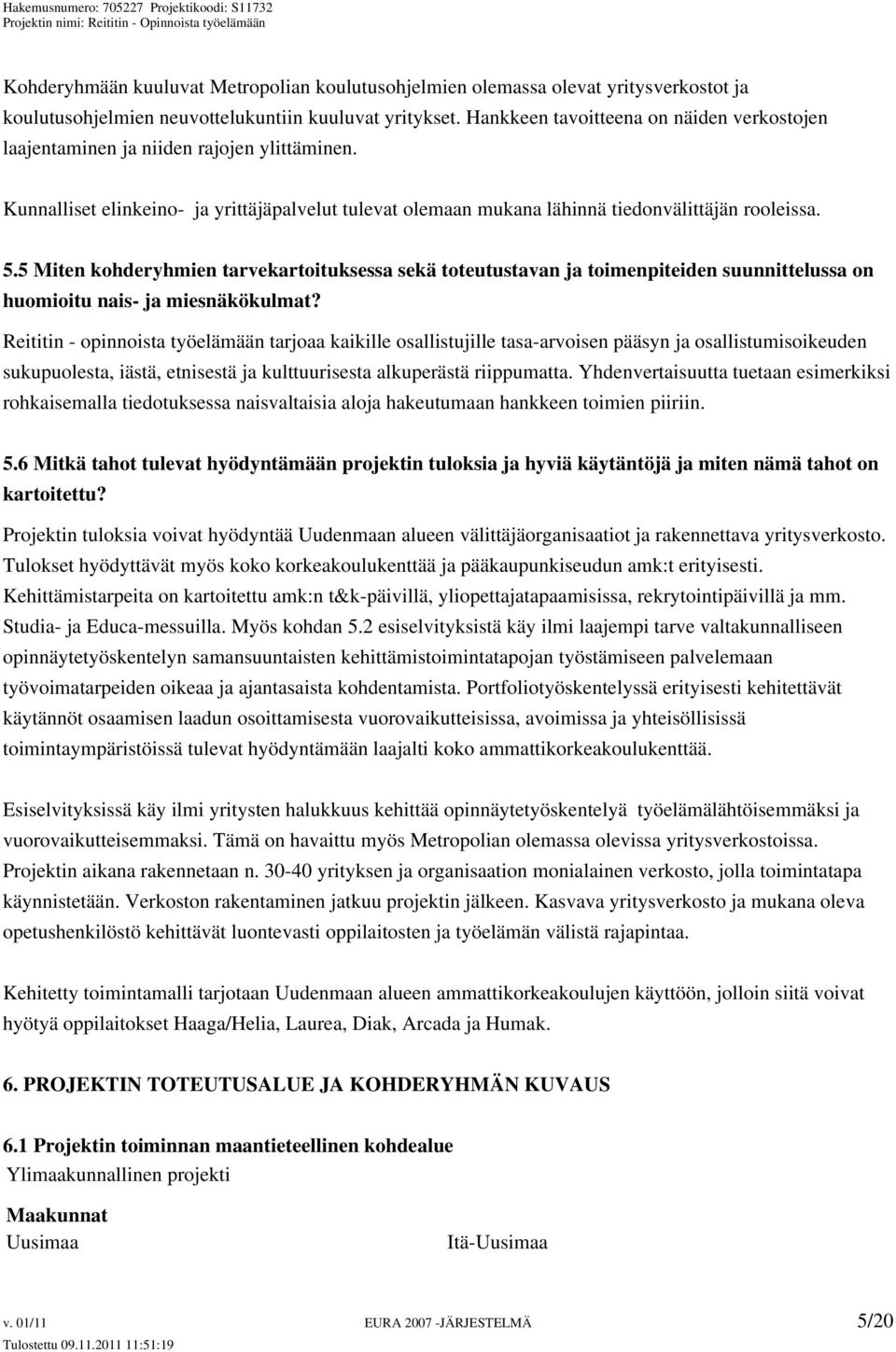 5 Miten kohderyhmien tarvekartoituksessa sekä toteutustavan ja toimenpiteiden suunnittelussa on huomioitu nais- ja miesnäkökulmat?