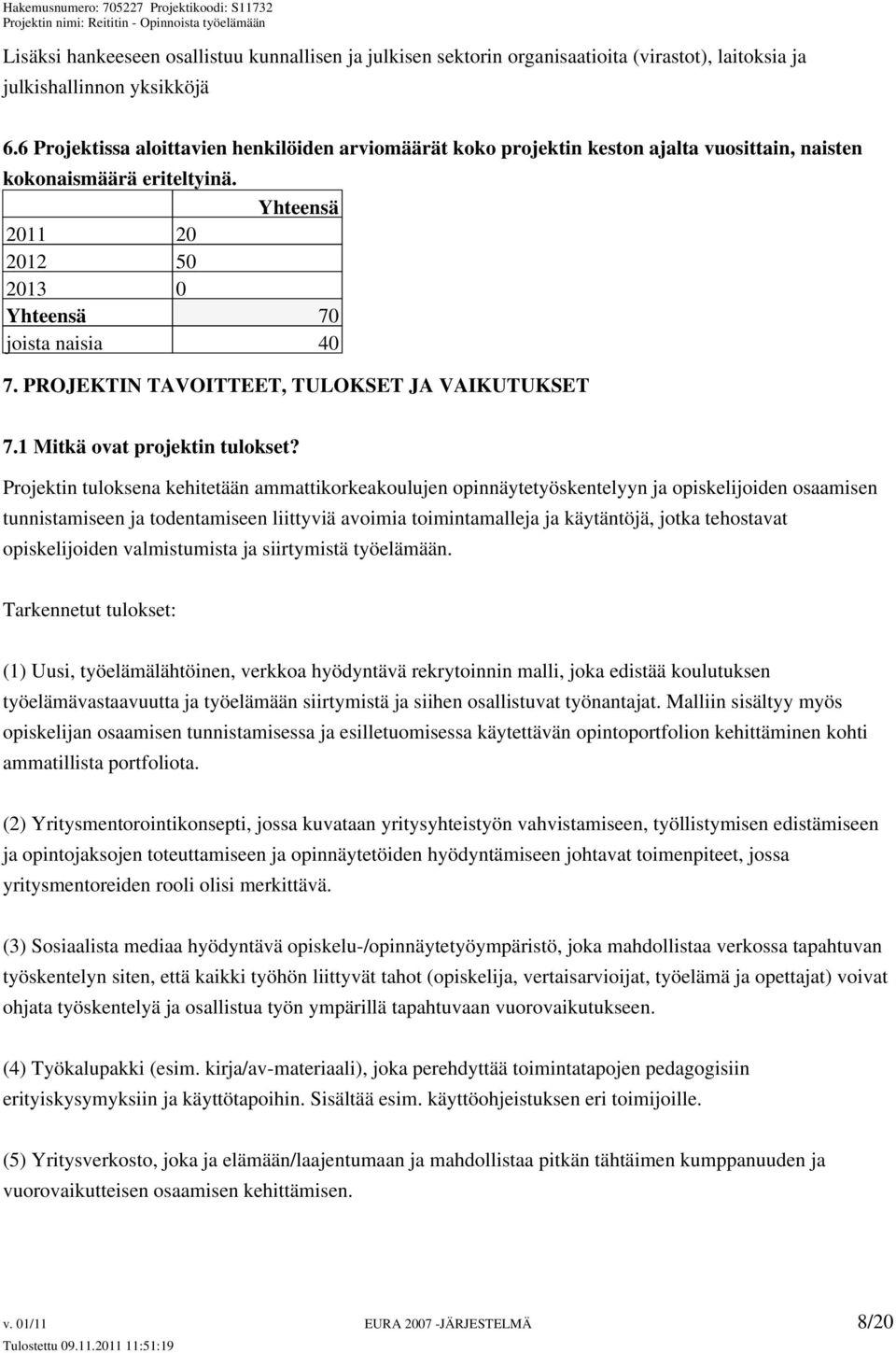 PROJEKTIN TAVOITTEET, TULOKSET JA VAIKUTUKSET 7.1 Mitkä ovat projektin tulokset?