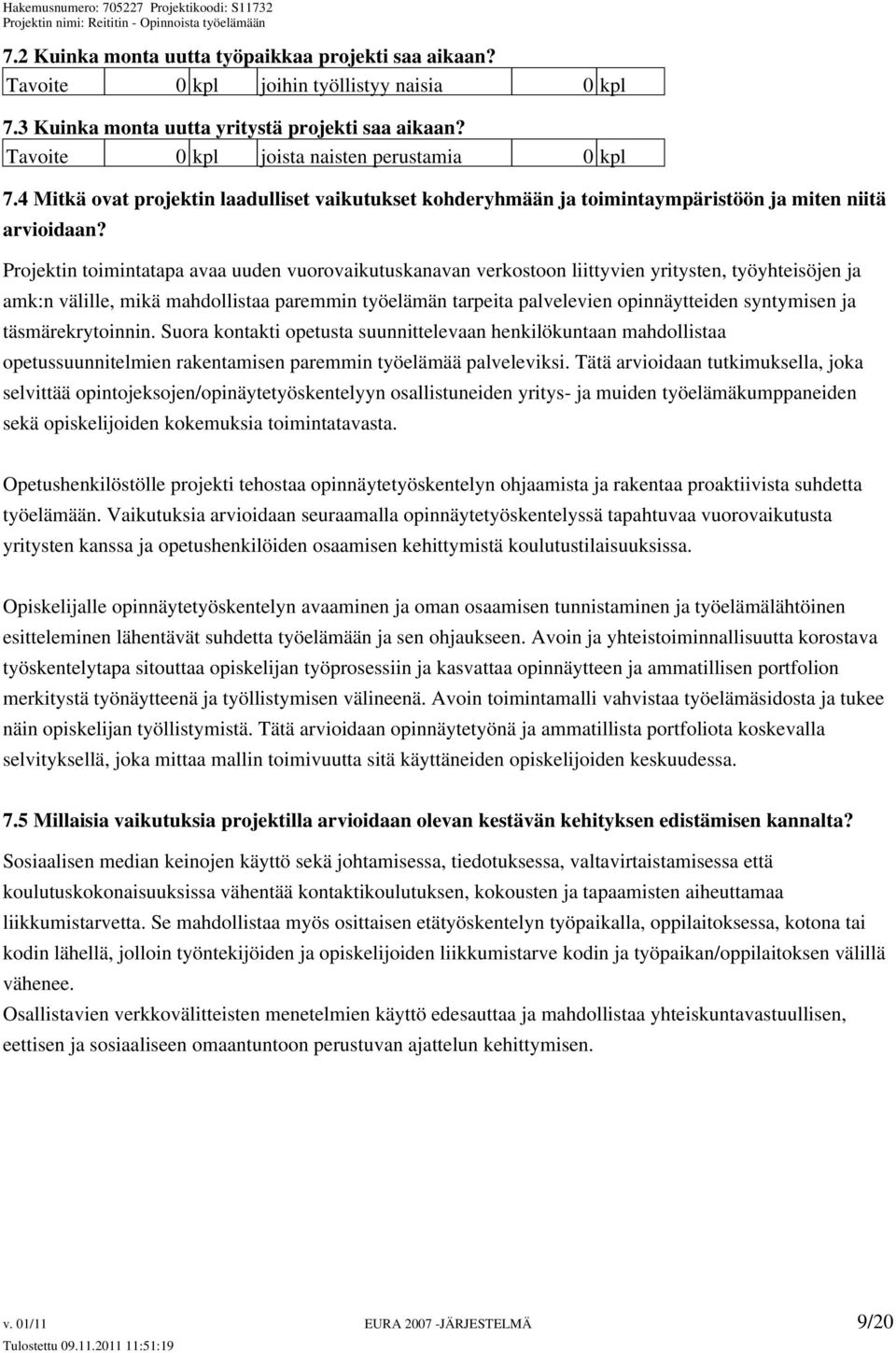 Projektin toimintatapa avaa uuden vuorovaikutuskanavan verkostoon liittyvien yritysten, työyhteisöjen ja amk:n välille, mikä mahdollistaa paremmin työelämän tarpeita palvelevien opinnäytteiden