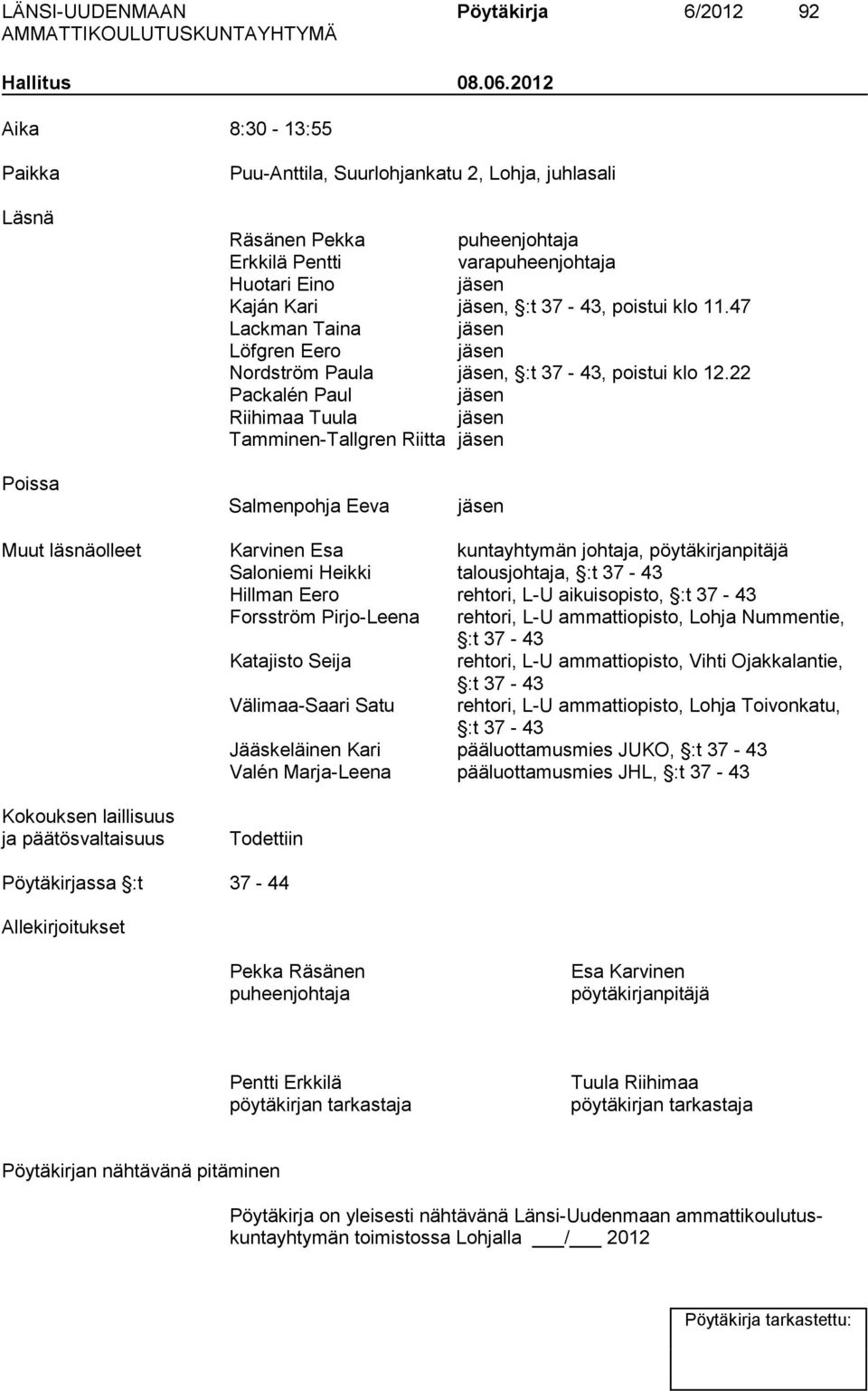 klo 11.47 Lackman Taina jäsen Löfgren Eero jäsen Nordström Paula jäsen, :t 37-43, poistui klo 12.