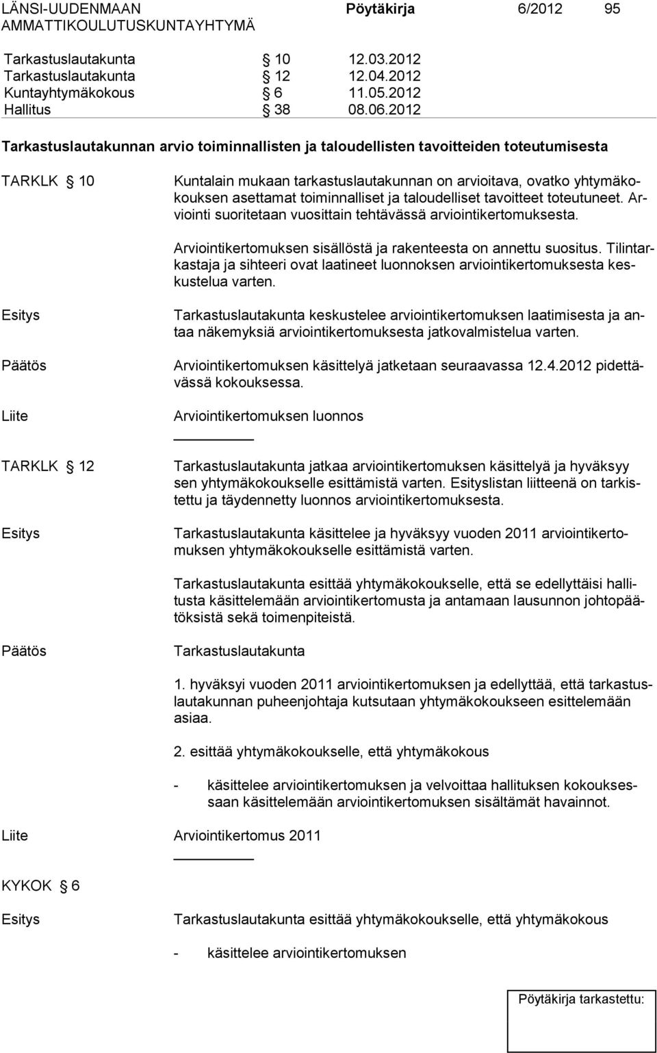 toiminnalliset ja taloudelliset tavoitteet toteutuneet. Arviointi suoritetaan vuosittain tehtävässä arviointikertomuksesta. Arviointikertomuksen sisällöstä ja rakenteesta on annettu suositus.