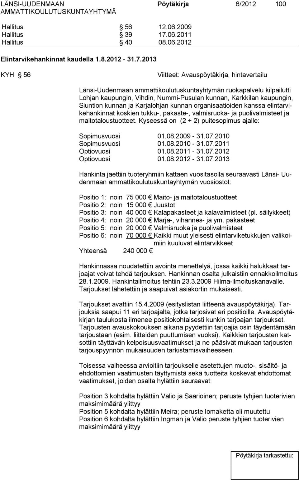 2013 KYH 56 Viitteet: Avauspöytäkirja, hintavertailu Länsi-Uudenmaan ammattikoulutuskuntayhtymän ruokapalvelu kilpailutti Lohjan kaupungin, Vihdin, Nummi-Pusulan kunnan, Karkkilan kaupungin, Siuntion