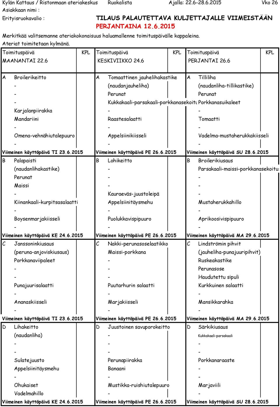 - - Mandariini Raastesalaatti Tomaatti Omena-vehnähiutalepuuro Appelsiinikiisseli Vadelma-mustaherukkakiisseli Viimeinen käyttöpäivä TI 23.6.2015 Viimeinen käyttöpäivä PE 26.6.2015 Viimeinen käyttöpäivä SU 28.