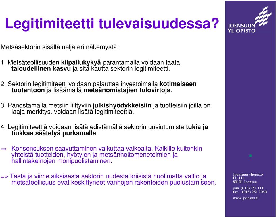 Panostamalla metsiin liittyviin julkishyödykkeisiin ja tuotteisiin joilla on laaja merkitys, voidaan lisätä legitimiteettiä. 4.