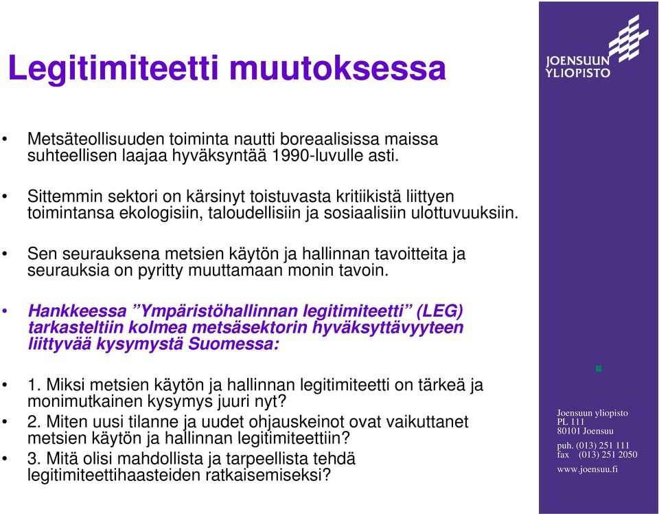 Sen seurauksena metsien käytön ja hallinnan tavoitteita ja seurauksia on pyritty muuttamaan monin tavoin.