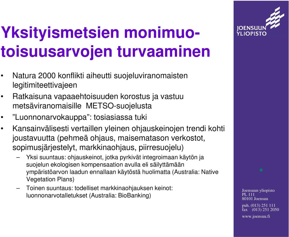 verkostot, t sopimusjärjestelyt, markkinaohjaus, piirresuojelu) Yksi suuntaus: ohjauskeinot, jotka pyrkivät integroimaan käytön ja suojelun ekologisen kompensaation avulla eli