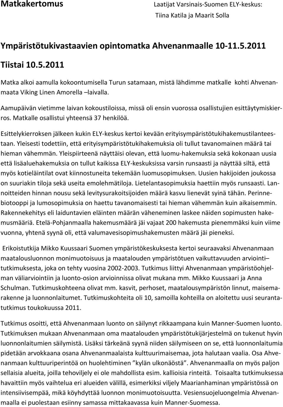 Aamupäivän vietimme laivan kokoustiloissa, missä oli ensin vuorossa osallistujien esittäytymiskierros. Matkalle osallistui yhteensä 37 henkilöä.