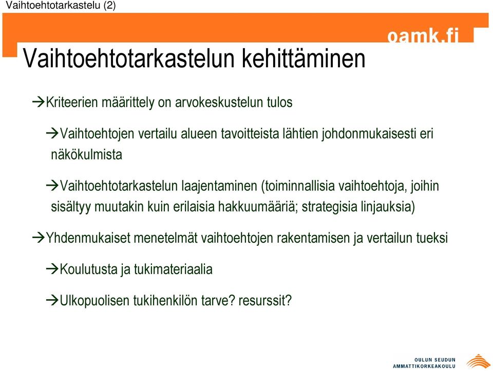 (toiminnallisia vaihtoehtoja, joihin sisältyy muutakin kuin erilaisia hakkuumääriä; strategisia linjauksia)