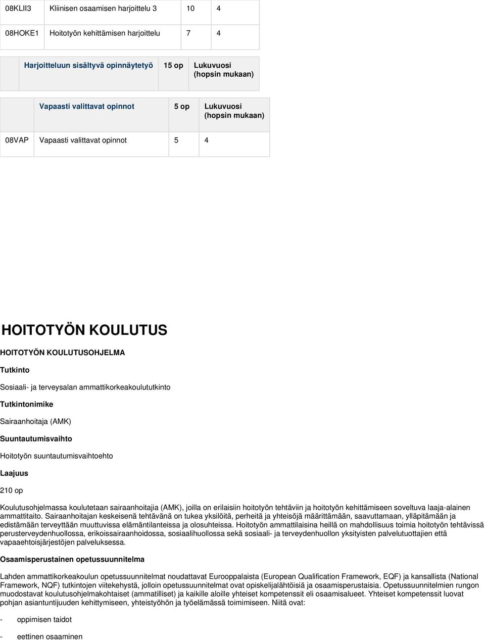 (AMK) Suuntautumisvaihto Hoitotyön suuntautumisvaihtoehto Laajuus 210 op Koulutusohjelmassa koulutetaan sairaanhoitajia (AMK), joilla on erilaisiin hoitotyön tehtäviin ja hoitotyön kehittämiseen