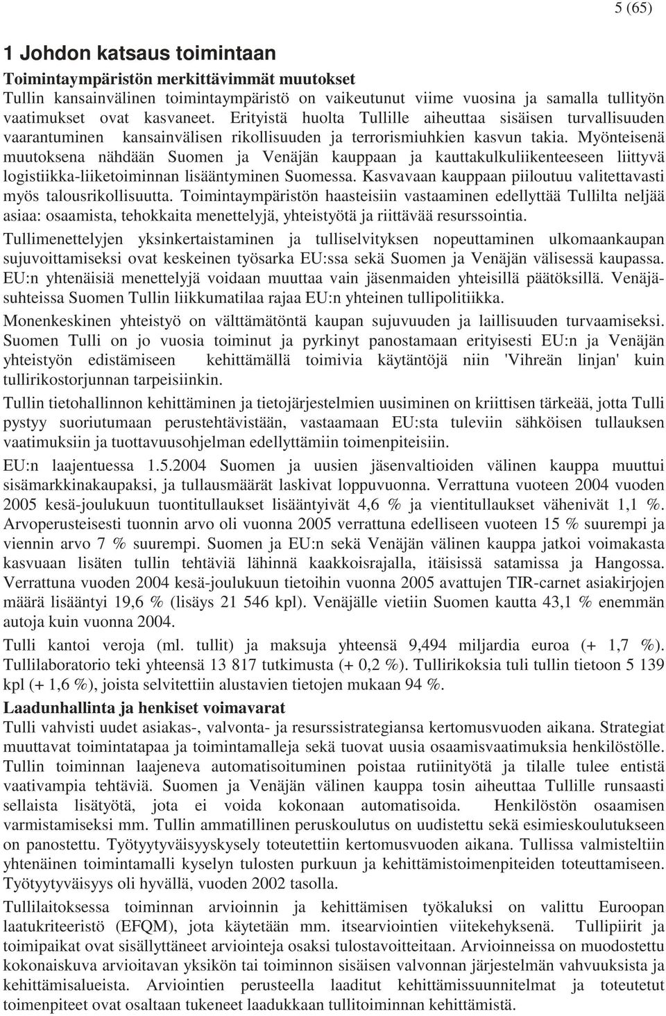 Myönteisenä muutoksena nähdään Suomen ja Venäjän kauppaan ja kauttakulkuliikenteeseen liittyvä logistiikka-liiketoiminnan lisääntyminen Suomessa.