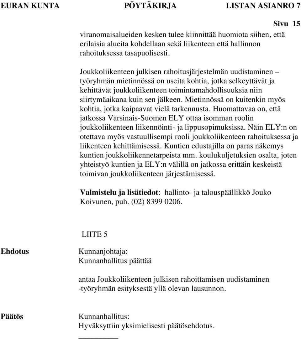 Joukkoliikenteen julkisen rahoitusjärjestelmän uudistaminen työryhmän mietinnössä on useita kohtia, jotka selkeyttävät ja kehittävät joukkoliikenteen toimintamahdollisuuksia niin siirtymäaikana kuin