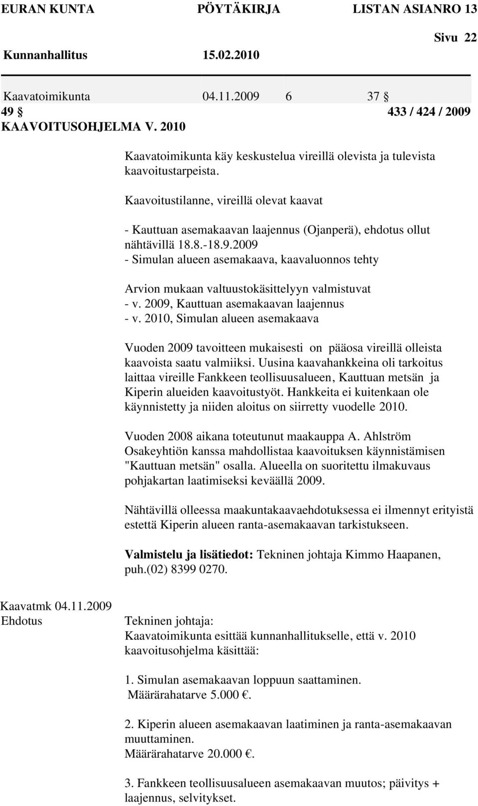 Kaavoitustilanne, vireillä olevat kaavat - Kauttuan asemakaavan laajennus (Ojanperä), ehdotus ollut nähtävillä 18.8.-18.9.