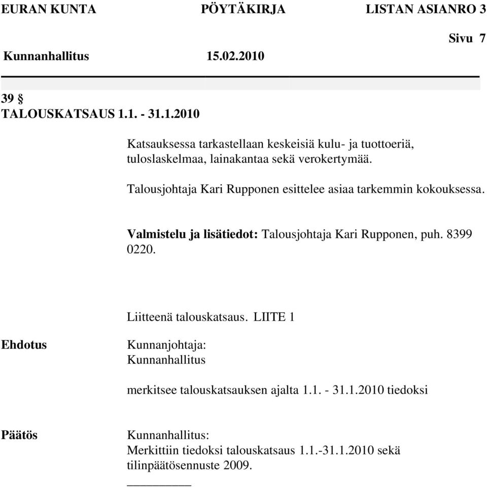 Talousjohtaja Kari Rupponen esittelee asiaa tarkemmin kokouksessa. Valmistelu ja lisätiedot: Talousjohtaja Kari Rupponen, puh.