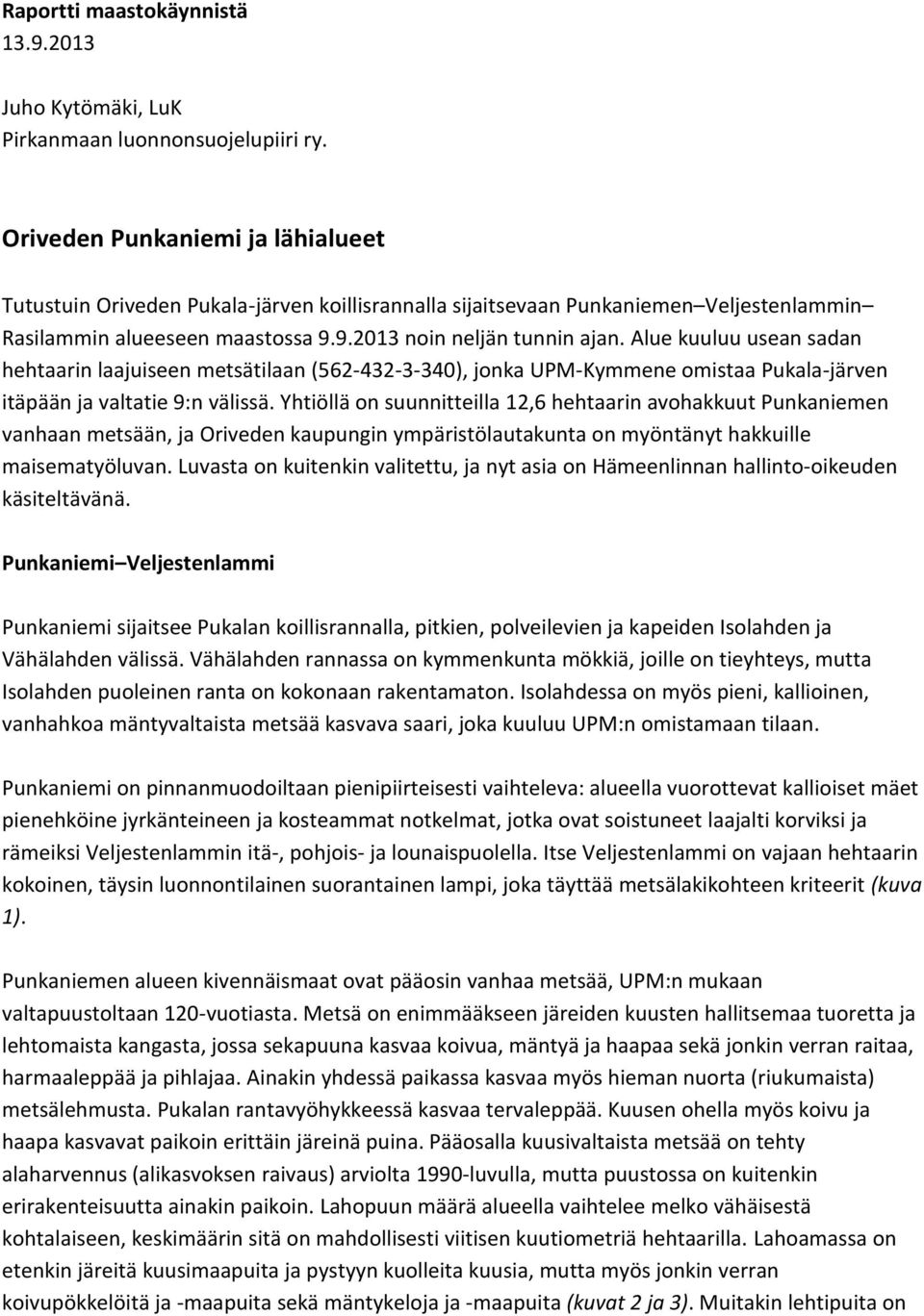 Alue kuuluu usean sadan hehtaarin laajuiseen metsätilaan (562-432-3-340), jonka UPM-Kymmene omistaa Pukala-järven itäpään ja valtatie 9:n välissä.