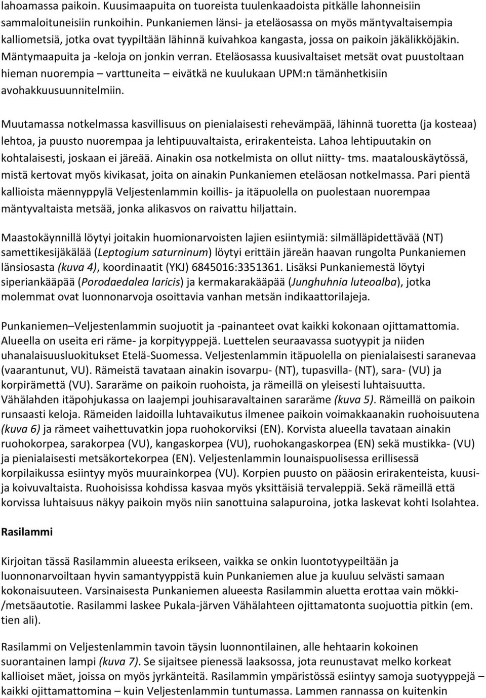 Eteläosassa kuusivaltaiset metsät ovat puustoltaan hieman nuorempia varttuneita eivätkä ne kuulukaan UPM:n tämänhetkisiin avohakkuusuunnitelmiin.