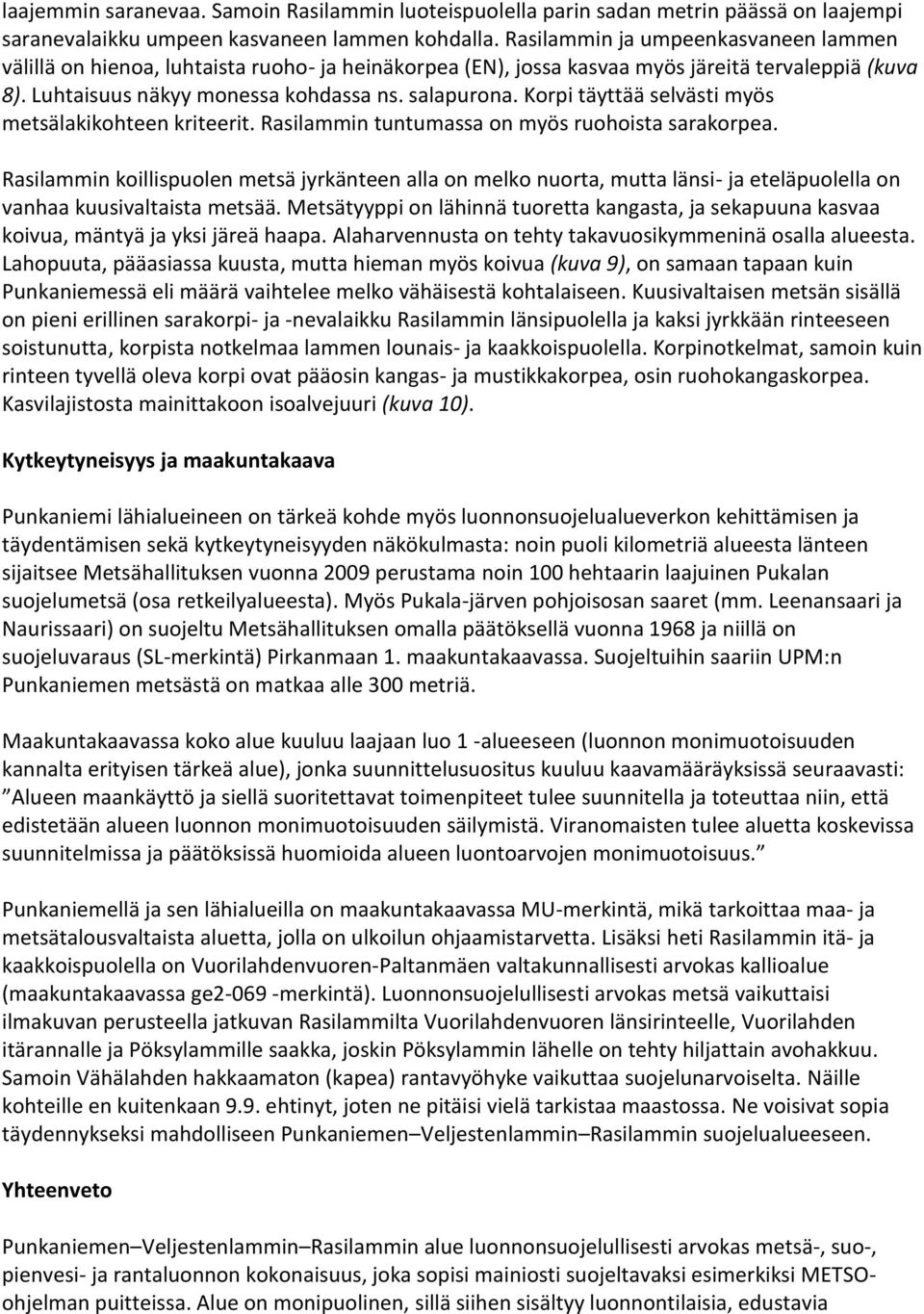 Korpi täyttää selvästi myös metsälakikohteen kriteerit. Rasilammin tuntumassa on myös ruohoista sarakorpea.