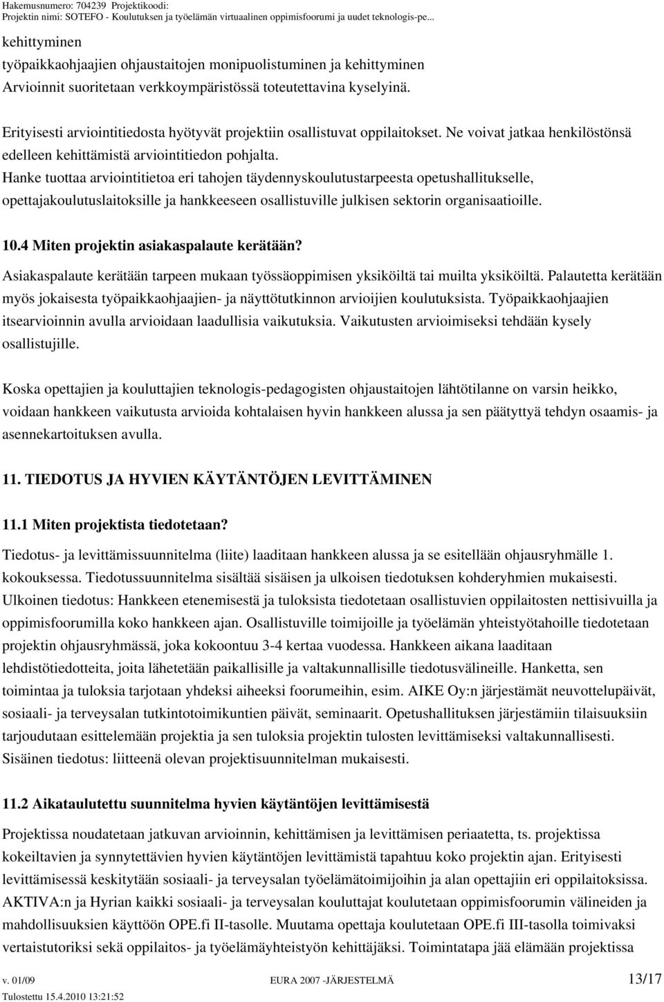 Hanke tuottaa arviointitietoa eri tahojen täydennyskoulutustarpeesta opetushallitukselle, opettajakoulutuslaitoksille ja hankkeeseen osallistuville julkisen sektorin organisaatioille. 10.