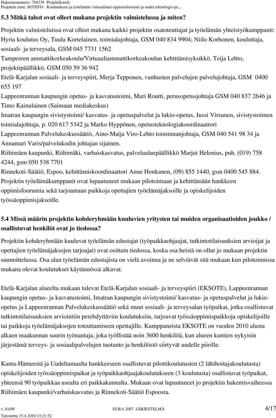 kouluttaja, sosiaali- ja terveysala, GSM 045 7731 1562 Tampereen ammattikorkeakoulu/virtuaaliammattikorkeakoulun kehittämisyksikkö, Teija Lehto, projektipäällikkö, GSM 050 59 36 942 Etelä-Karjalan