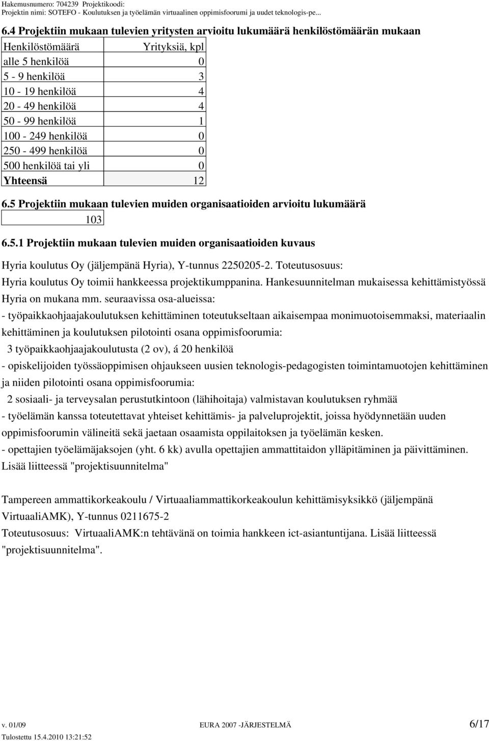 Toteutusosuus: Hyria koulutus Oy toimii hankkeessa projektikumppanina. Hankesuunnitelman mukaisessa kehittämistyössä Hyria on mukana mm.