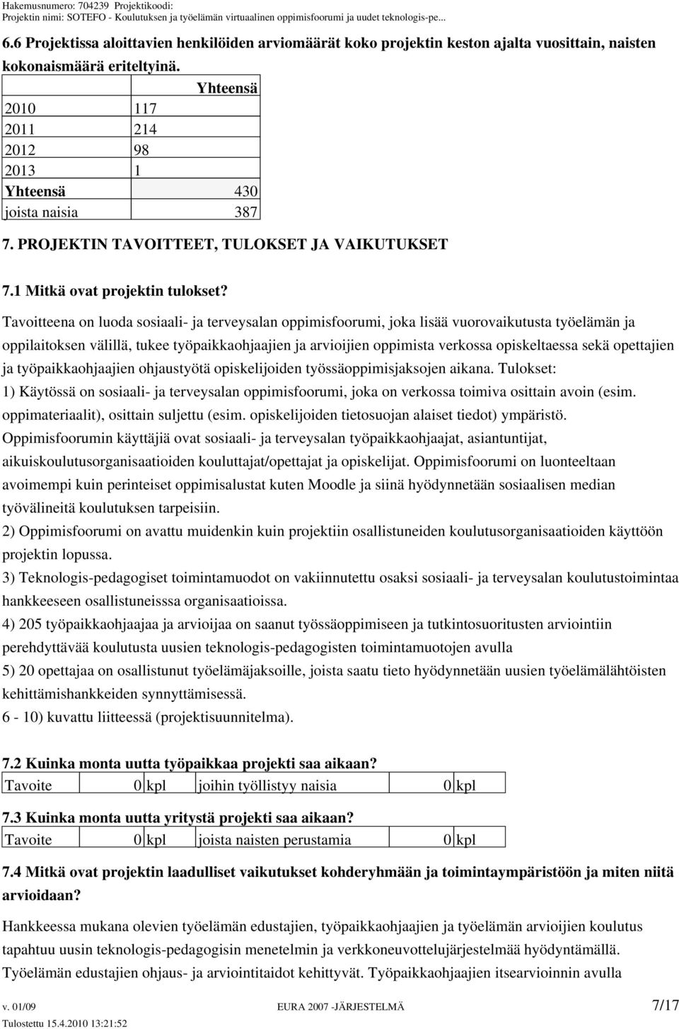 Tavoitteena on luoda sosiaali- ja terveysalan oppimisfoorumi, joka lisää vuorovaikutusta työelämän ja oppilaitoksen välillä, tukee työpaikkaohjaajien ja arvioijien oppimista verkossa opiskeltaessa