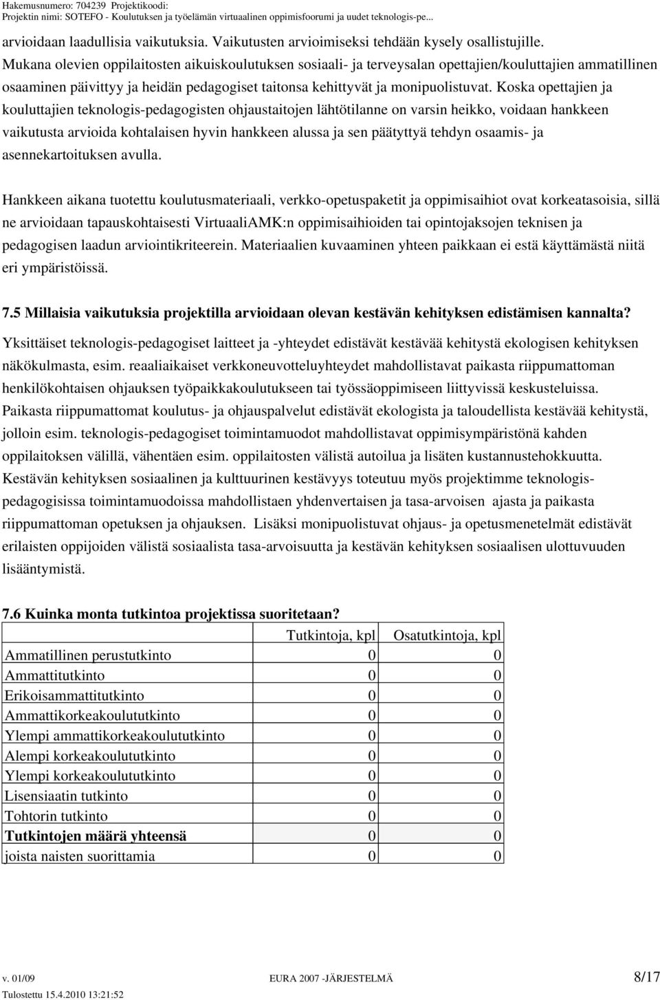 Koska opettajien ja kouluttajien teknologis-pedagogisten ohjaustaitojen lähtötilanne on varsin heikko, voidaan hankkeen vaikutusta arvioida kohtalaisen hyvin hankkeen alussa ja sen päätyttyä tehdyn