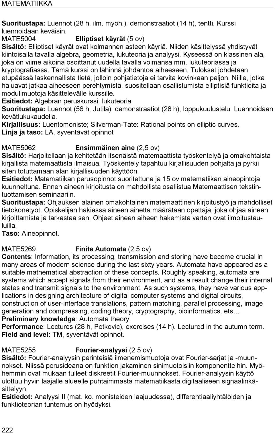 lukuteoriassa ja kryptografiassa. Tämä kurssi on lähinnä johdantoa aiheeseen. Tulokset johdetaan etupäässä laskennallista tietä, jolloin pohjatietoja ei tarvita kovinkaan paljon.
