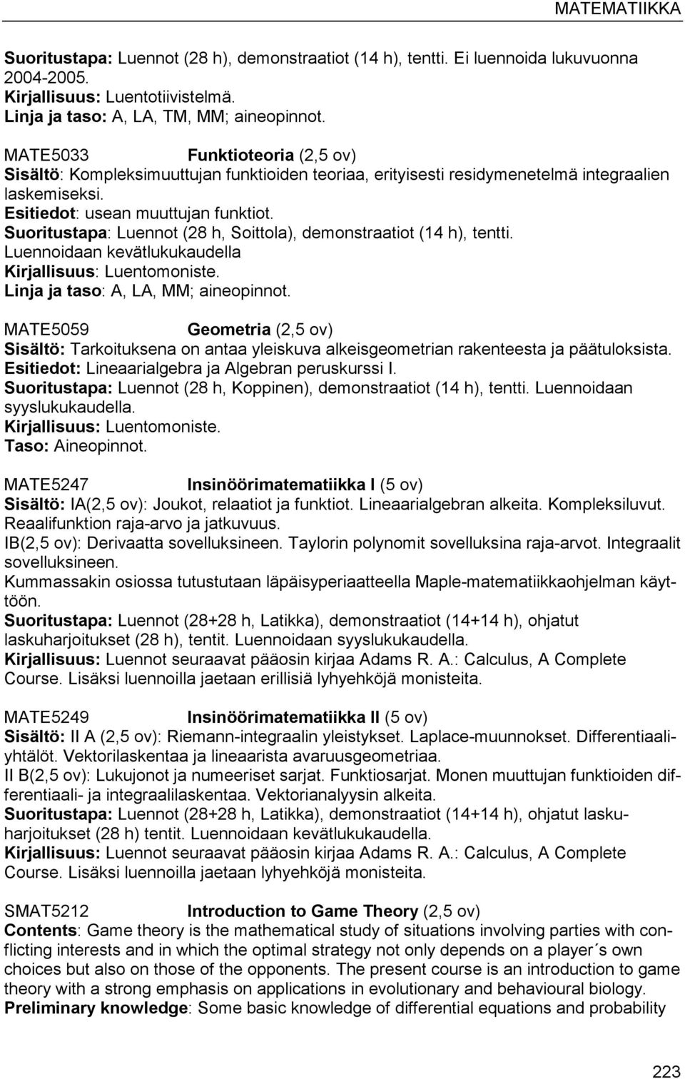 Suoritustapa: Luennot (28 h, Soittola), demonstraatiot (14 h), tentti. Luennoidaan kevätlukukaudella Kirjallisuus: Luentomoniste. Linja ja taso: A, LA, MM; aineopinnot.