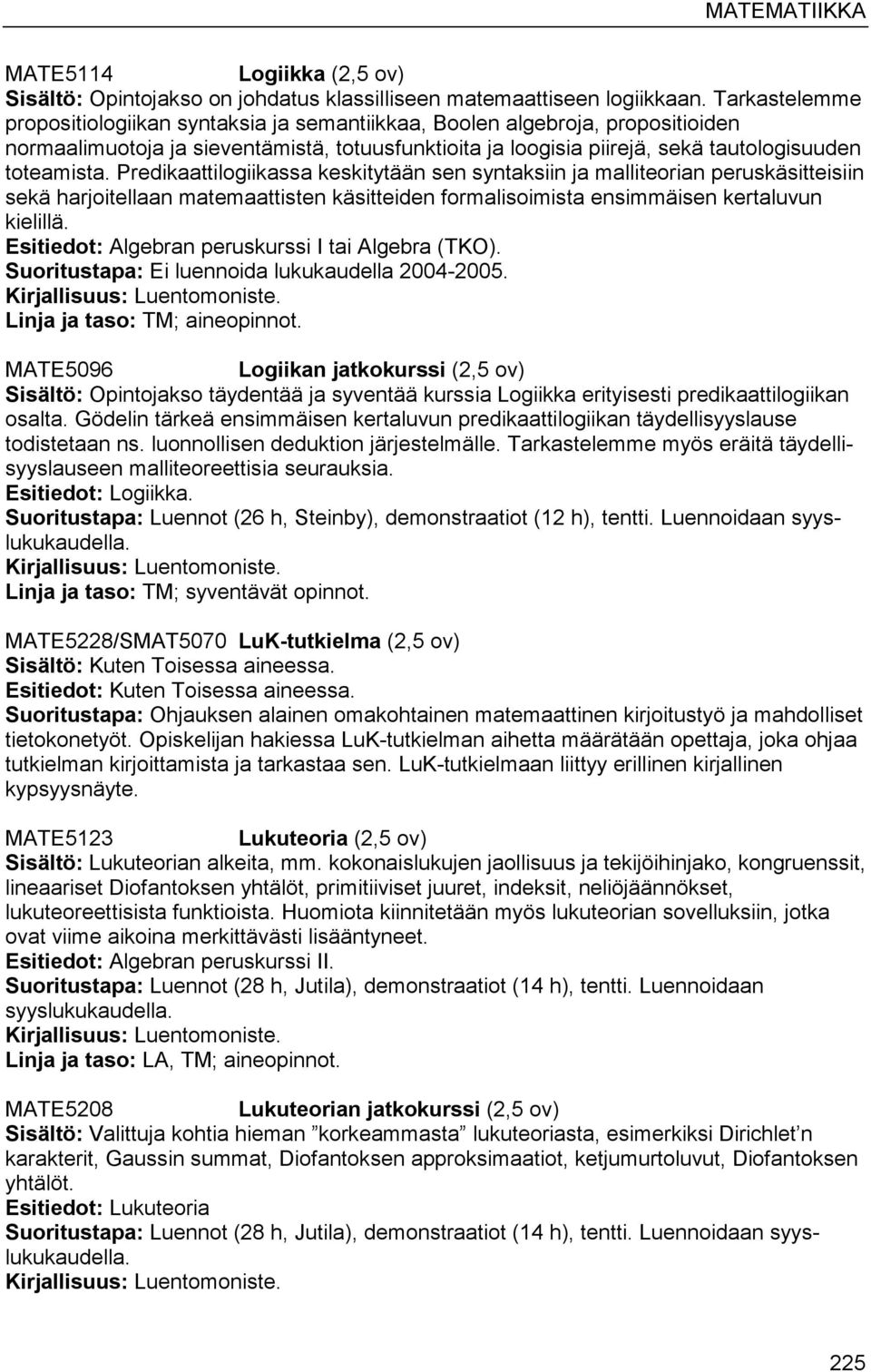 Predikaattilogiikassa keskitytään sen syntaksiin ja malliteorian peruskäsitteisiin sekä harjoitellaan matemaattisten käsitteiden formalisoimista ensimmäisen kertaluvun kielillä.