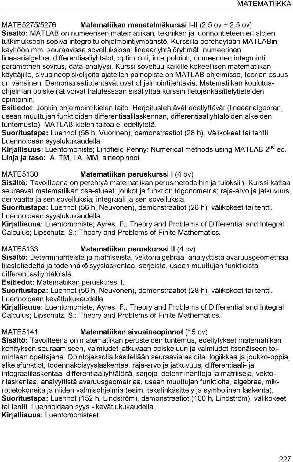 seuraavissa sovelluksissa: lineaariyhtälöryhmät, numeerinen lineaarialgebra, differentiaaliyhtälöt, optimointi, interpolointi, numeerinen integrointi, parametrien sovitus, data-analyysi.