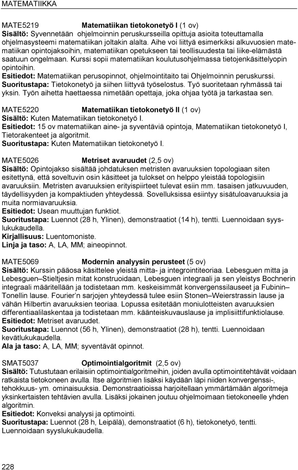 Kurssi sopii matematiikan koulutusohjelmassa tietojenkäsittelyopin opintoihin. Esitiedot: Matematiikan perusopinnot, ohjelmointitaito tai Ohjelmoinnin peruskurssi.