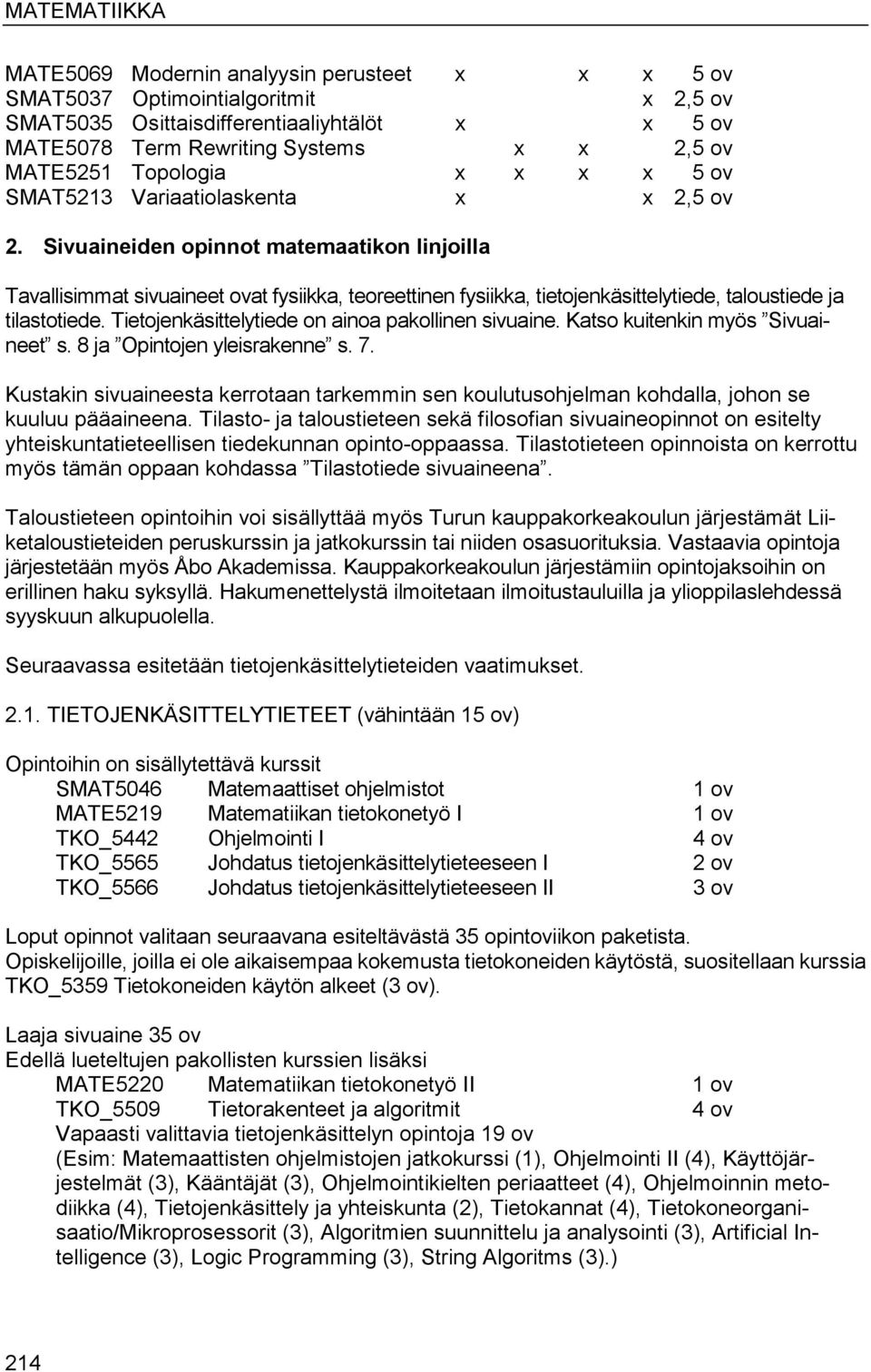 Tietojenkäsittelytiede on ainoa pakollinen sivuaine. Katso kuitenkin myös Sivuaineet s. 8 ja Opintojen yleisrakenne s. 7.