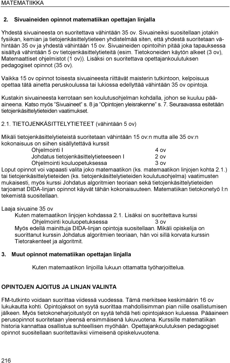 Sivuaineiden opintoihin pitää joka tapauksessa sisältyä vähintään 5 ov tietojenkäsittelytieteitä (esim. Tietokoneiden käytön alkeet (3 ov), Matemaattiset ohjelmistot (1 ov)).