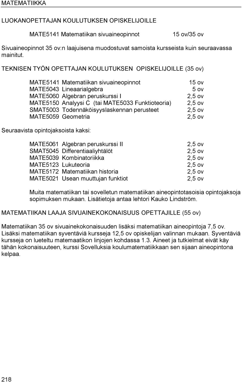 Funktioteoria) SMAT5003 Todennäköisyyslaskennan perusteet MATE5059 Geometria 15 ov 5 ov Seuraavista opintojaksoista kaksi: MATE5061 Algebran peruskurssi II SMAT5045 Differentiaaliyhtälöt MATE5039