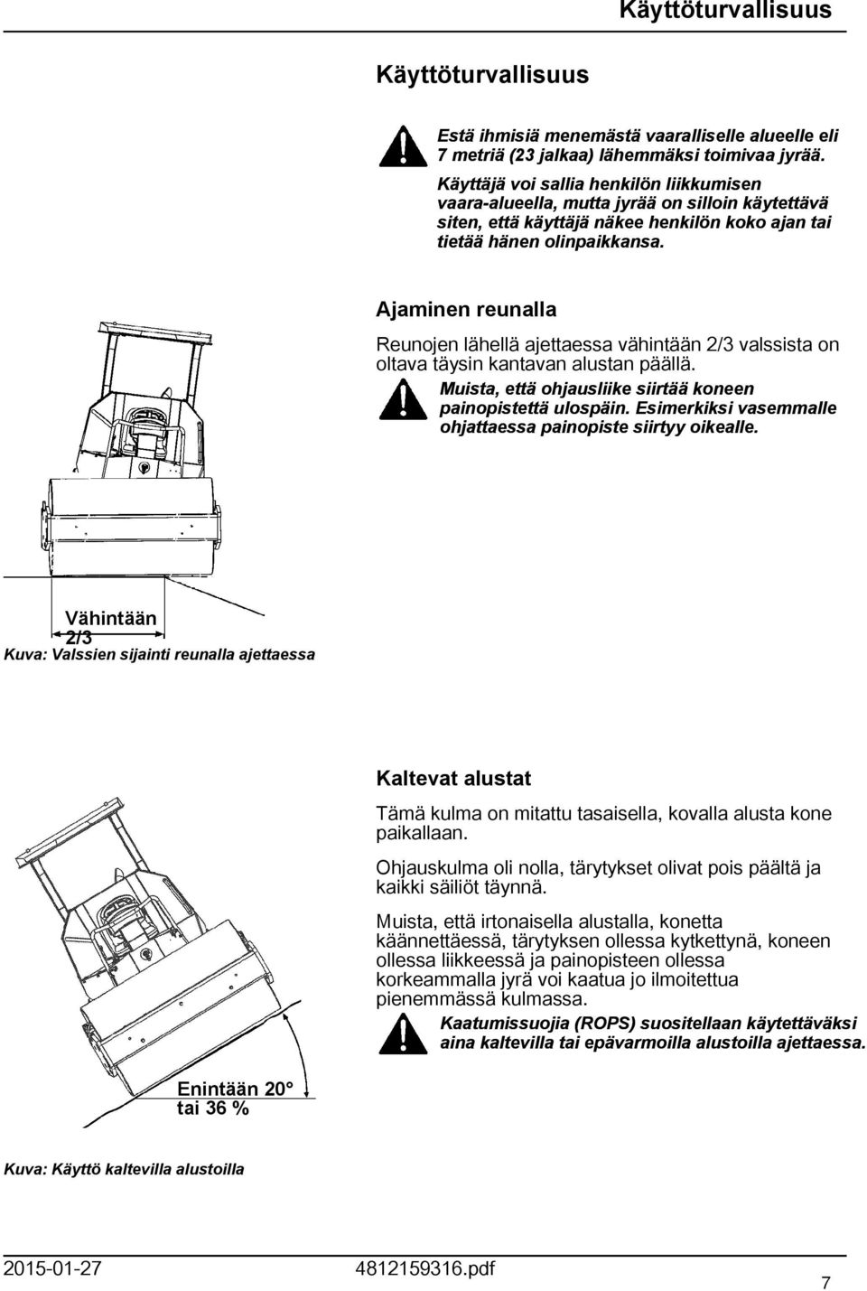 Ajaminen reunalla Reunojen lähellä ajettaessa vähintään 2/3 valssista on oltava täysin kantavan alustan päällä. Muista, että ohjausliike siirtää koneen painopistettä ulospäin.