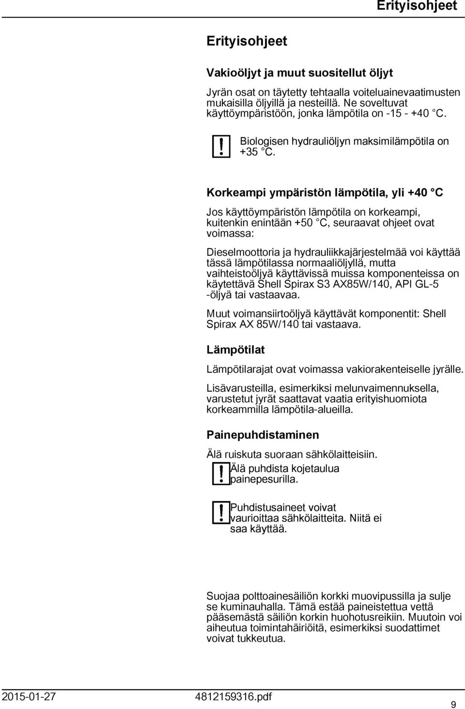 Korkeampi ympäristön lämpötila, yli +40 C Jos käyttöympäristön lämpötila on korkeampi, kuitenkin enintään +50 C, seuraavat ohjeet ovat voimassa: Dieselmoottoria ja hydrauliikkajärjestelmää voi