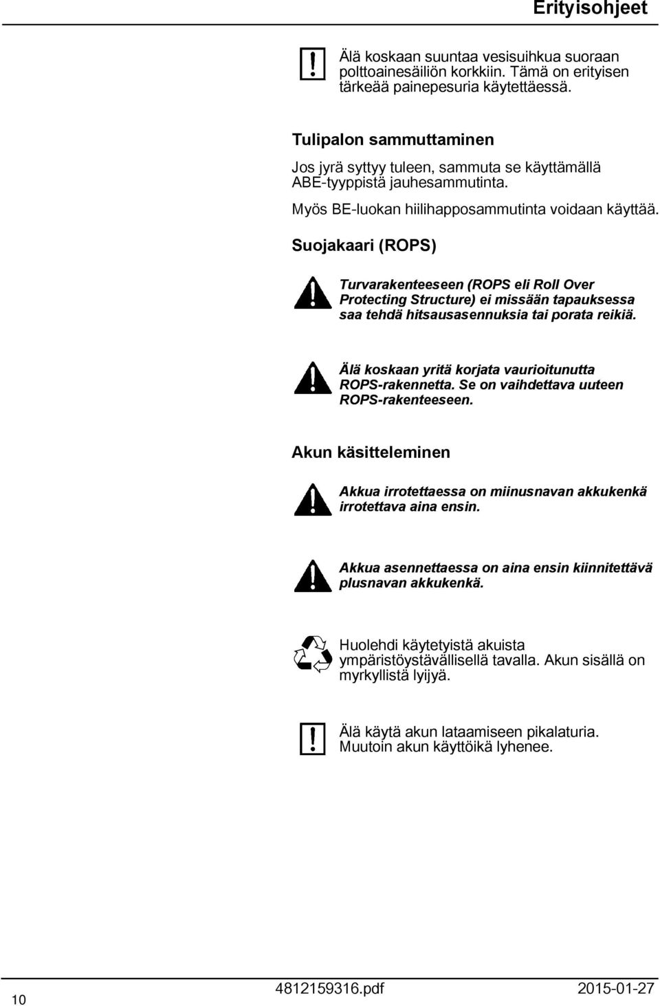 Suojakaari (ROPS) Turvarakenteeseen (ROPS eli Roll Over Protecting Structure) ei missään tapauksessa saa tehdä hitsausasennuksia tai porata reikiä.