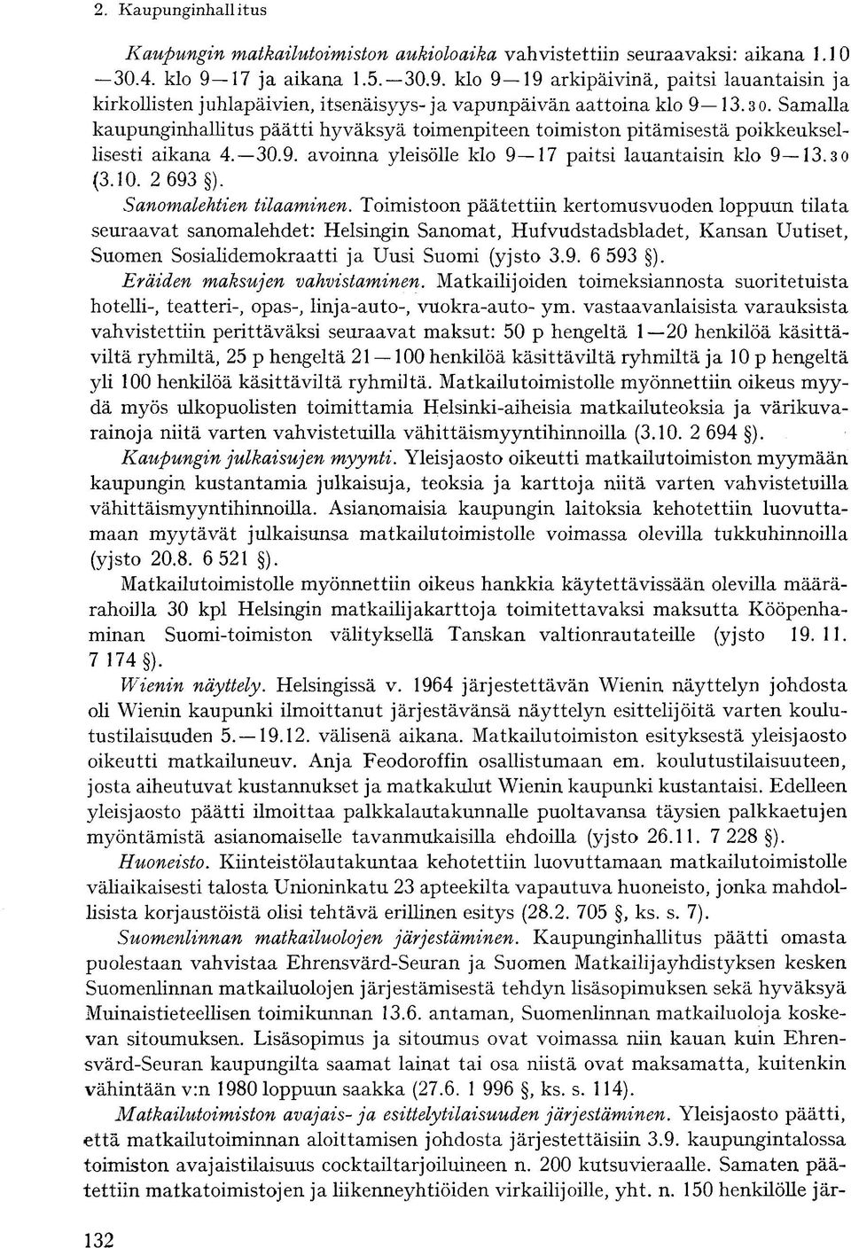 Samalla kaupunginhallitus päätti hyväksyä toimenpiteen toimiston pitämisestä poikkeuksellisesti aikana 4. 30.9. avoinna yleisölle klo 9 17 paitsi lauantaisin klo 9 13.30 (3.10. 2 693 ).