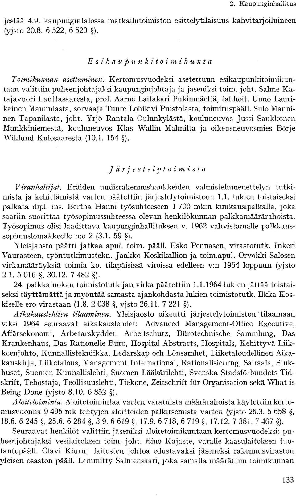 Uuno Laurikainen Maunulasta, sorvaaja Tuure Lohikivi Puistolasta, toimituspääll. Sulo Manninen Tapanilasta, joht.