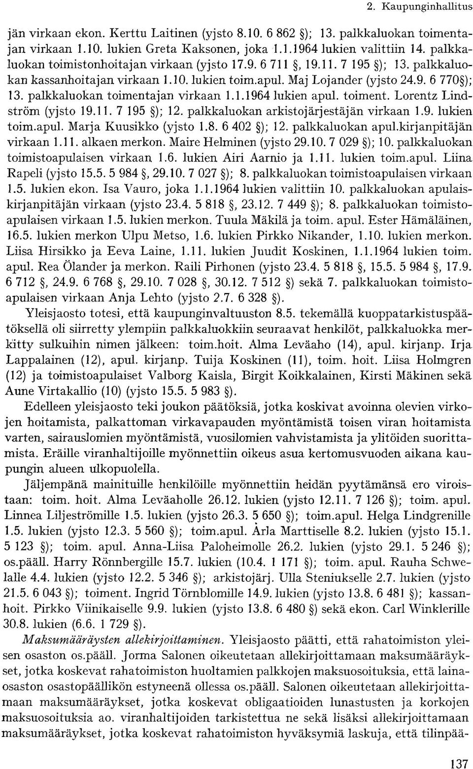 palkkaluokan toimentajan virkaan 1.1.1964 lukien apul. toiment. Lorentz Lindström (yjsto 19.11. 7 195 ); 12. palkkaluokan arkistojärjestäjän virkaan 1.9. lukien toim.apul. Marja Kuusikko (yjsto 1.8.