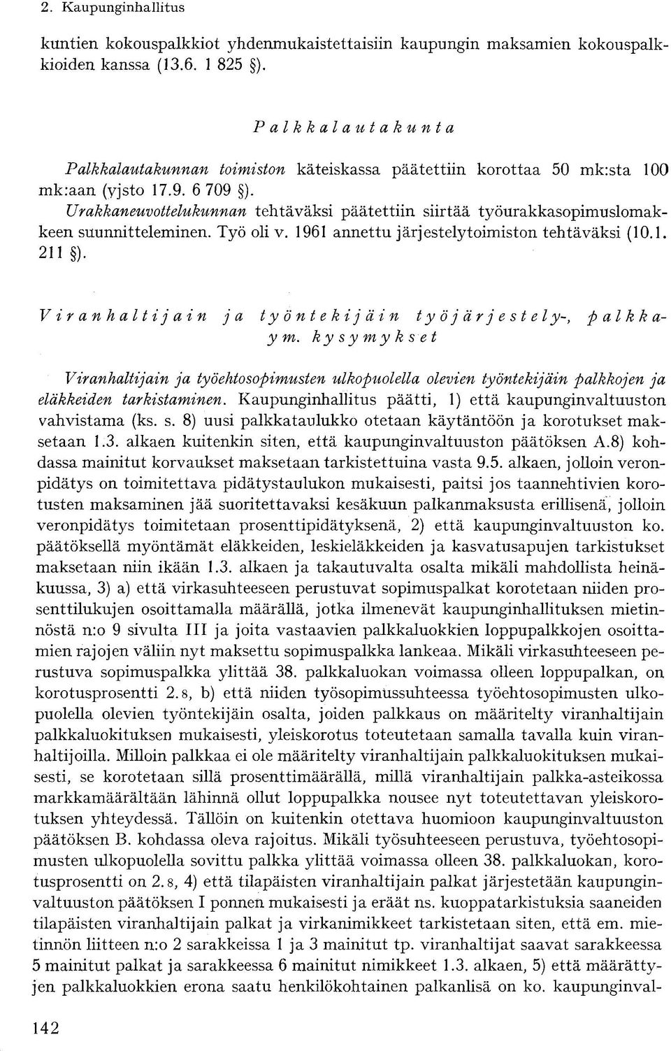 Urakkaneuvottelukunnan tehtäväksi päätettiin siirtää työurakkasopimuslomakkeen suunnitteleminen. Työ oli v. 1961 annettu järjestelytoimiston tehtäväksi (10.1. 211 ).