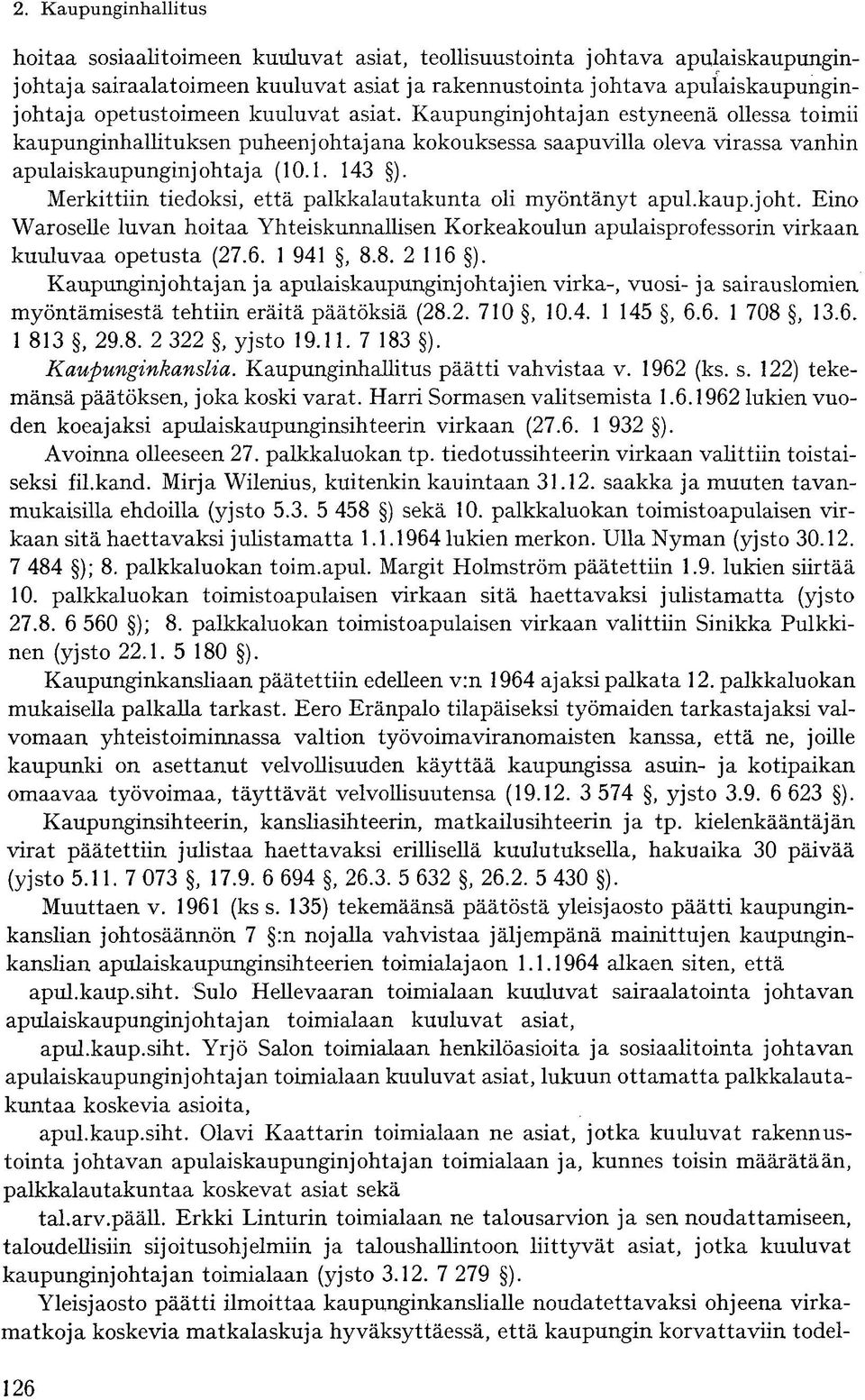 Merkittiin tiedoksi, että palkkalautakunta oli myöntänyt apul.kaup.joht. Eino Waroselle luvan hoitaa Yhteiskunnallisen Korkeakoulun apulaisprofessorin virkaan kuuluvaa opetusta (27.6. 1 941, 8.