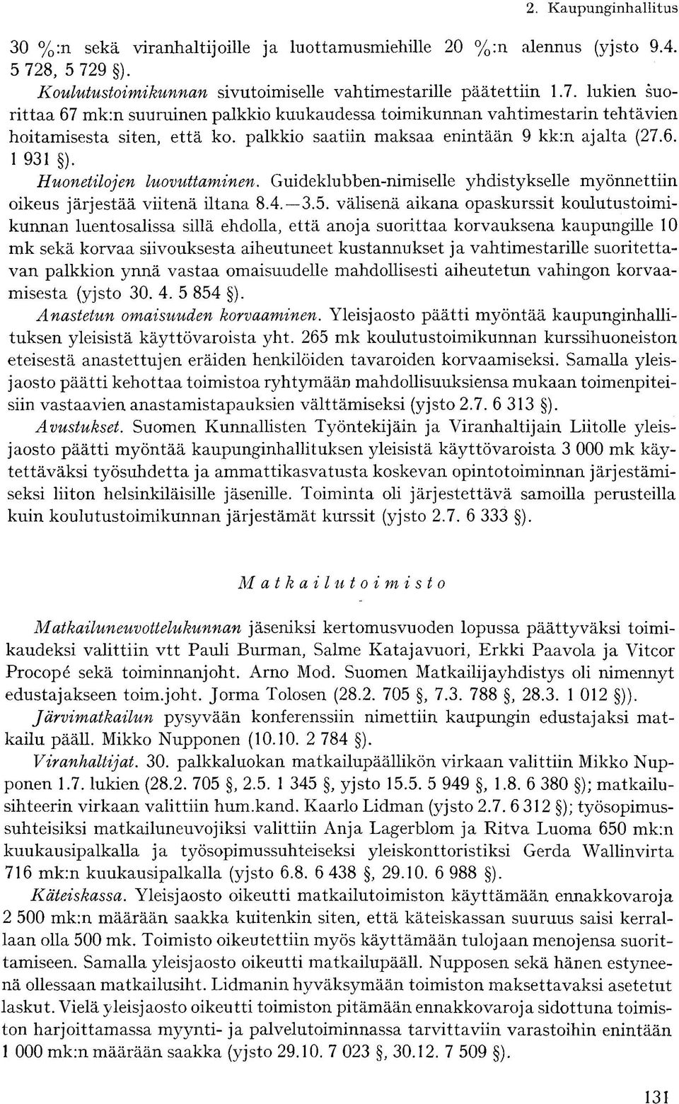 palkkio saatiin maksaa enintään 9 kk:n ajalta (27.6. 1 931 ). Huonetilojen luovuttaminen. Guideklubben-nimiselle yhdistykselle myönnettiin oikeus järjestää viitenä iltana 8.4.-3.5.