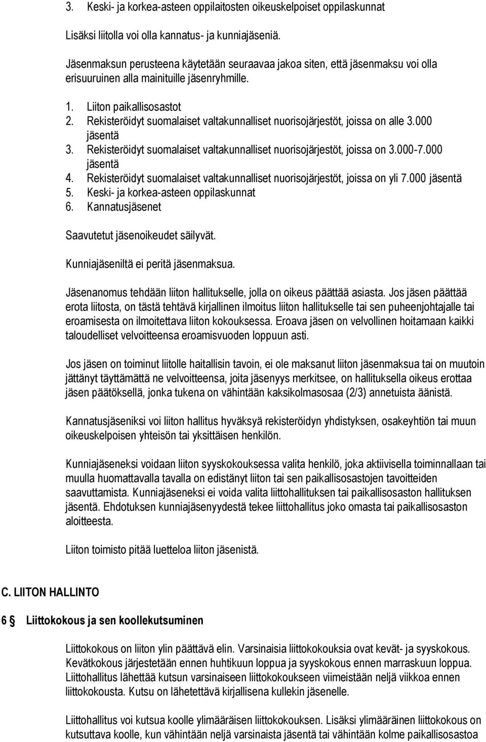 Rekisteröidyt suomalaiset valtakunnalliset nuorisojärjestöt, joissa on alle 3.000 jäsentä 3. Rekisteröidyt suomalaiset valtakunnalliset nuorisojärjestöt, joissa on 3.000-7.000 jäsentä 4.