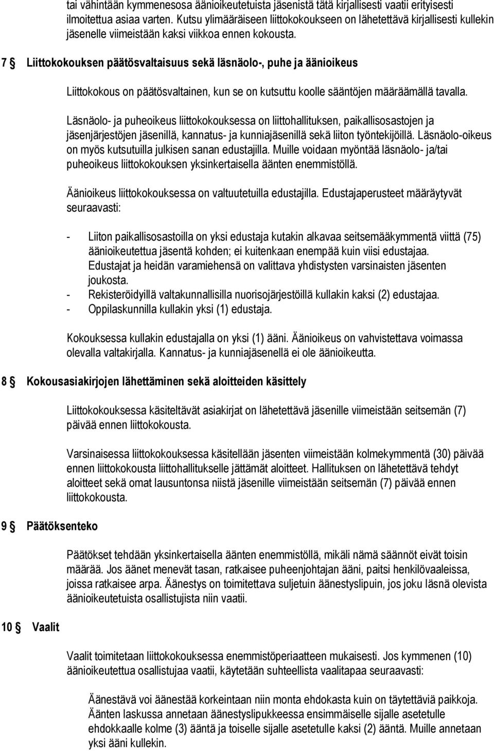 7 Liittokokouksen päätösvaltaisuus sekä läsnäolo-, puhe ja äänioikeus Liittokokous on päätösvaltainen, kun se on kutsuttu koolle sääntöjen määräämällä tavalla.