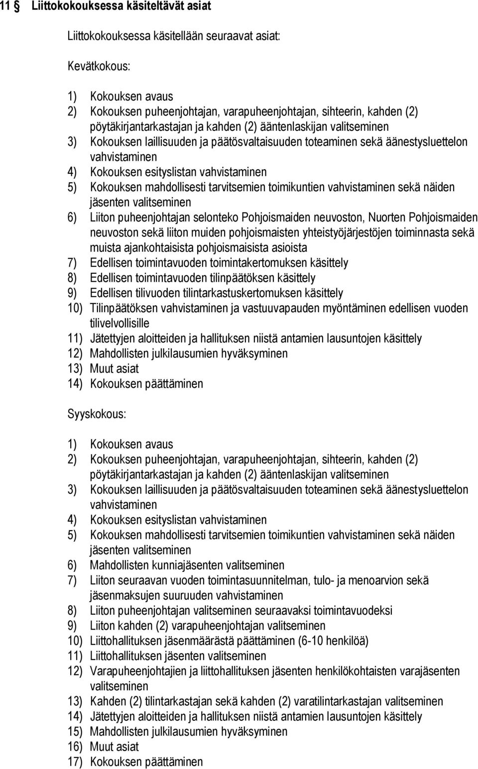 vahvistaminen 5) Kokouksen mahdollisesti tarvitsemien toimikuntien vahvistaminen sekä näiden jäsenten valitseminen 6) Liiton puheenjohtajan selonteko Pohjoismaiden neuvoston, Nuorten Pohjoismaiden
