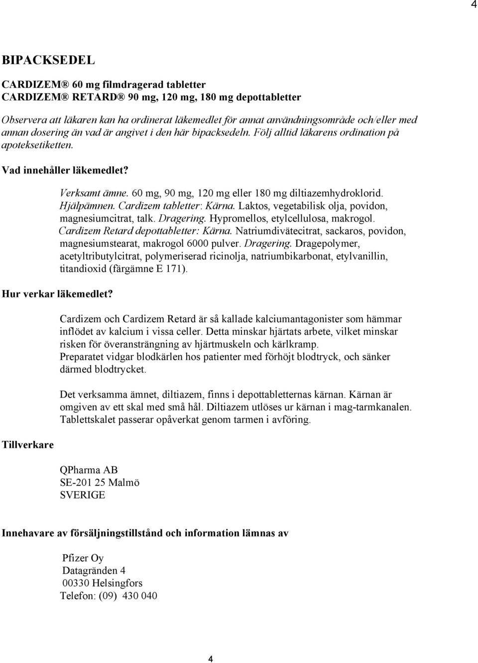 60 mg, 90 mg, 120 mg eller 180 mg diltiazemhydroklorid. Hjälpämnen. Cardizem tabletter: Kärna. Laktos, vegetabilisk olja, povidon, magnesiumcitrat, talk. Dragering.