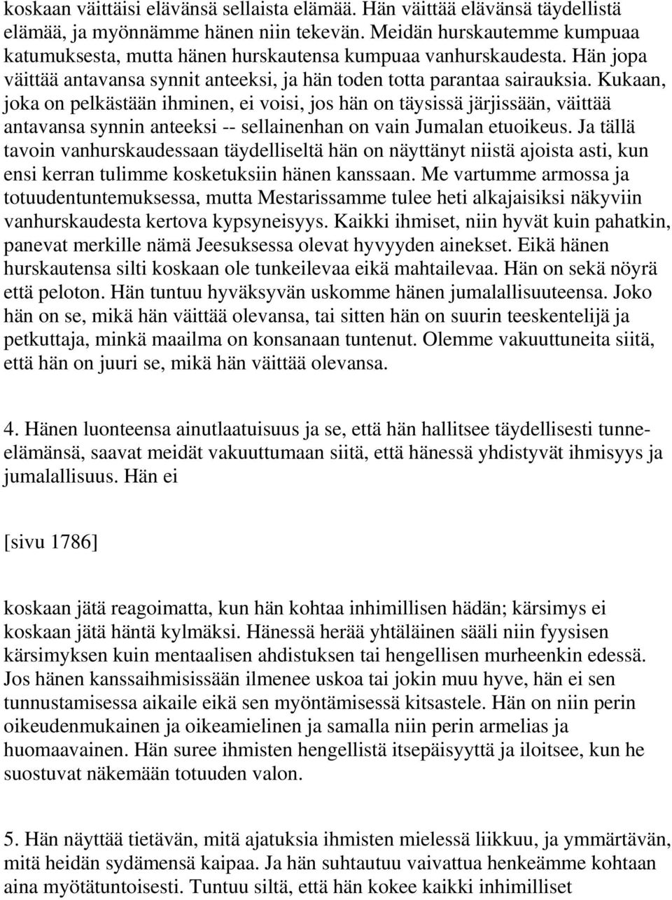 Kukaan, joka on pelkästään ihminen, ei voisi, jos hän on täysissä järjissään, väittää antavansa synnin anteeksi -- sellainenhan on vain Jumalan etuoikeus.