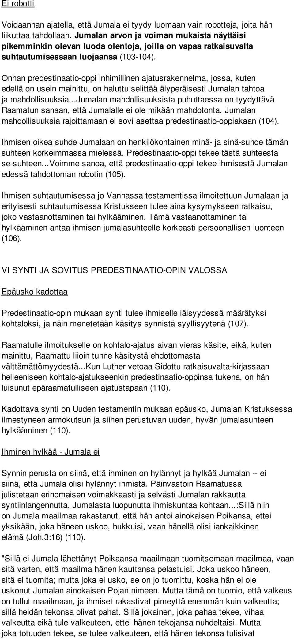 Onhan predestinaatio-oppi inhimillinen ajatusrakennelma, jossa, kuten edellä on usein mainittu, on haluttu selittää älyperäisesti Jumalan tahtoa ja mahdollisuuksia.