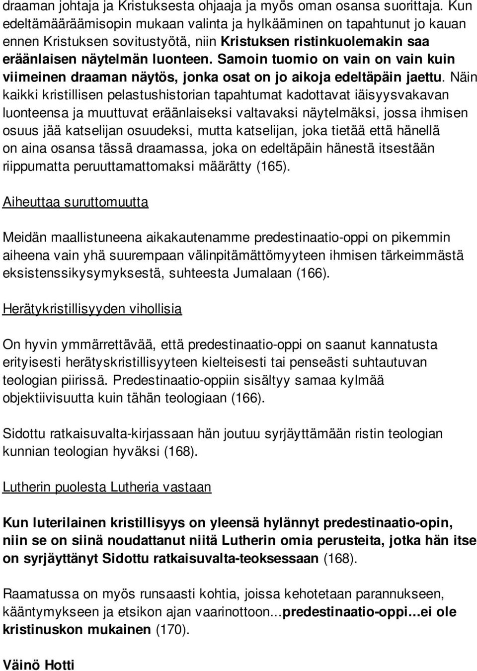 Samoin tuomio on vain on vain kuin viimeinen draaman näytös, jonka osat on jo aikoja edeltäpäin jaettu.